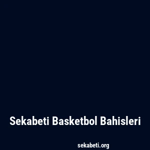 Sekabeti Basketbol Bahisleri