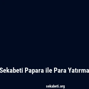 Sekabeti Papara ile Para Yatırma