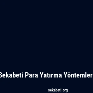 Sekabeti Para Yatırma Yöntemleri